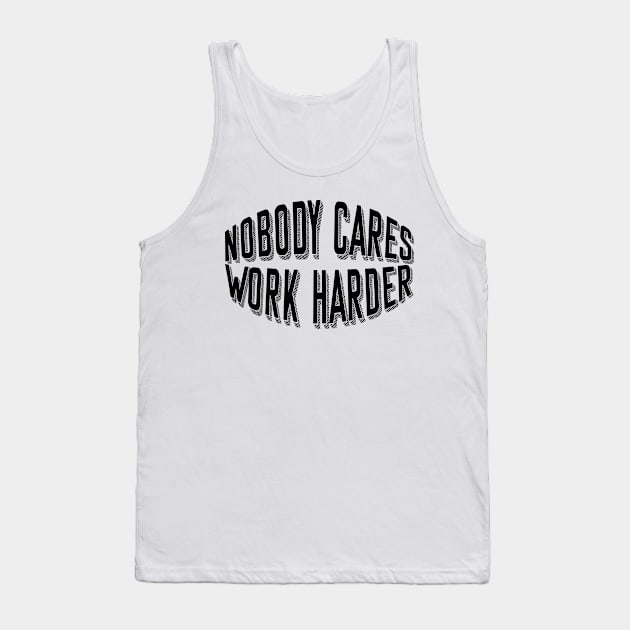 Nobody cares work harder Tank Top by NAYAZstore